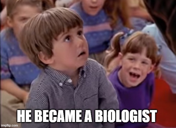 HE BECAME A BIOLOGIST | image tagged in kindergarten | made w/ Imgflip meme maker