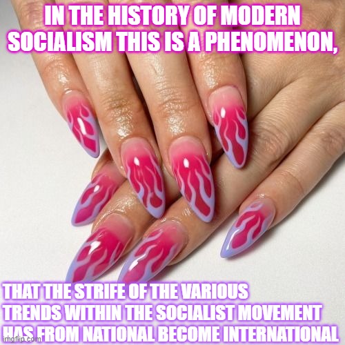 Lenin | IN THE HISTORY OF MODERN SOCIALISM THIS IS A PHENOMENON, THAT THE STRIFE OF THE VARIOUS TRENDS WITHIN THE SOCIALIST MOVEMENT HAS FROM NATIONAL BECOME INTERNATIONAL | image tagged in marxism | made w/ Imgflip meme maker