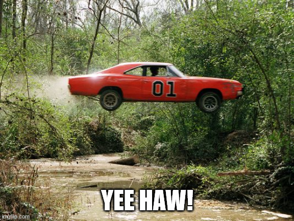 dukes of hazzard 1 | YEE HAW! | image tagged in dukes of hazzard 1 | made w/ Imgflip meme maker