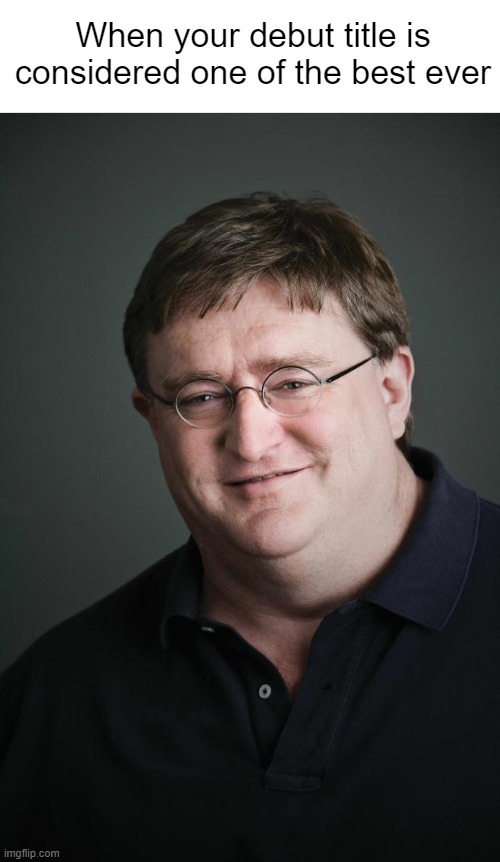 Gaben | When your debut title is considered one of the best ever | image tagged in gaben | made w/ Imgflip meme maker