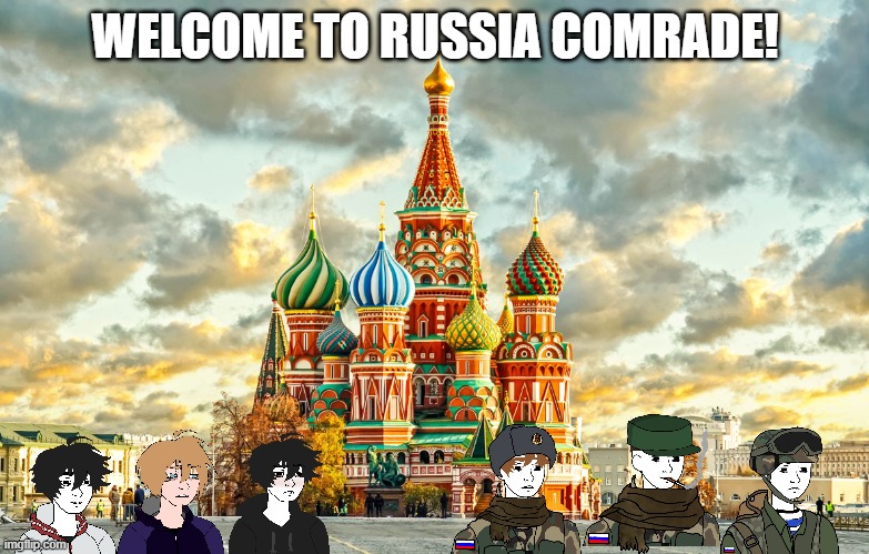 Welcome to Russia Comrade! | WELCOME TO RUSSIA COMRADE! | image tagged in moscow red square | made w/ Imgflip meme maker