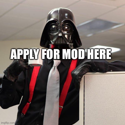 Yes that’s all I have to say | APPLY FOR MOD HERE | image tagged in darth vader office space,mods | made w/ Imgflip meme maker
