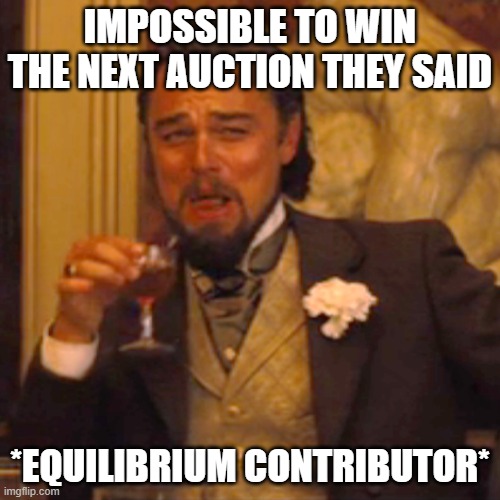 Equilibrium Defi wins! | IMPOSSIBLE TO WIN THE NEXT AUCTION THEY SAID; *EQUILIBRIUM CONTRIBUTOR* | image tagged in memes,laughing leo | made w/ Imgflip meme maker
