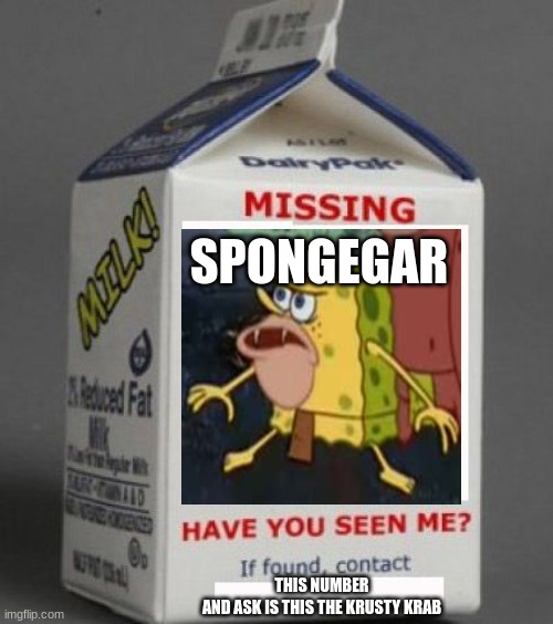 Milk carton | SPONGEGAR; THIS NUMBER
AND ASK IS THIS THE KRUSTY KRAB | image tagged in milk carton | made w/ Imgflip meme maker