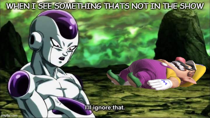 ummmmmmm | WHEN I SEE SOMETHING THATS NOT IN THE SHOW | image tagged in frieza dragon ball super i'll ignore that,what the hell happened here | made w/ Imgflip meme maker