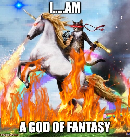 CAT GOD | I.....AM; A GOD OF FANTASY | image tagged in funny memes | made w/ Imgflip meme maker
