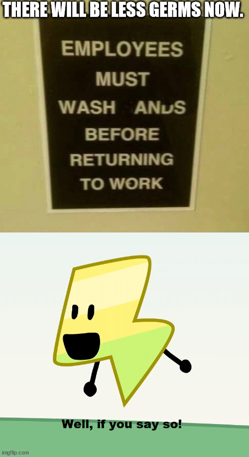 THERE WILL BE LESS GERMS NOW. | image tagged in well if you say so | made w/ Imgflip meme maker