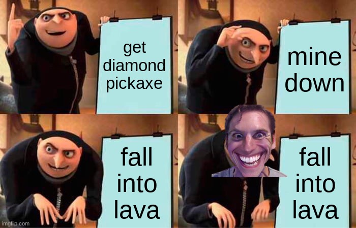 Gru's Plan | get diamond pickaxe; mine down; fall into lava; fall into lava | image tagged in memes,gru's plan | made w/ Imgflip meme maker