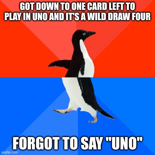 SH!T Let's try this again later- *Other person says UNO* | GOT DOWN TO ONE CARD LEFT TO PLAY IN UNO AND IT'S A WILD DRAW FOUR; FORGOT TO SAY "UNO" | image tagged in memes,socially awesome awkward penguin | made w/ Imgflip meme maker