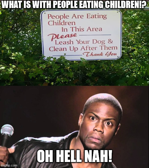 Wait What? | WHAT IS WITH PEOPLE EATING CHILDREN!? OH HELL NAH! | image tagged in wait what | made w/ Imgflip meme maker