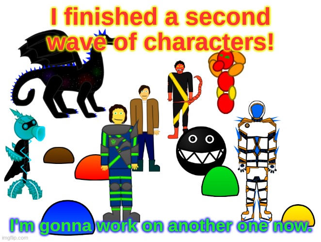 I now officially have a lot of characters. Wait, I did already! Now I officially have a lot of character art. | I finished a second wave of characters! I'm gonna work on another one now. | image tagged in too many,new,characters | made w/ Imgflip meme maker