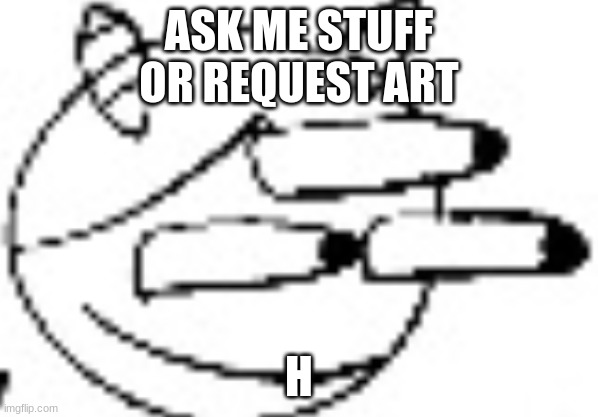 Idiot Staring | ASK ME STUFF
OR REQUEST ART; H | image tagged in idiot staring | made w/ Imgflip meme maker