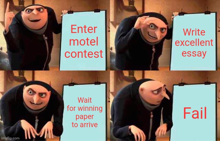 Front desk essay contest | Enter motel contest; Write excellent essay; Wait for winning paper to arrive; Fail | image tagged in memes,gru's plan | made w/ Imgflip meme maker