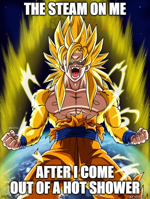 Goku | THE STEAM ON ME; AFTER I COME OUT OF A HOT SHOWER | image tagged in goku,shower | made w/ Imgflip meme maker