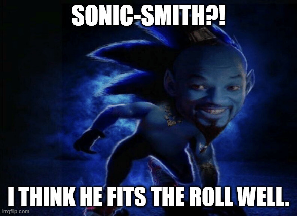 SONIC-SMITH?! I THINK HE FITS THE ROLL WELL. | made w/ Imgflip meme maker
