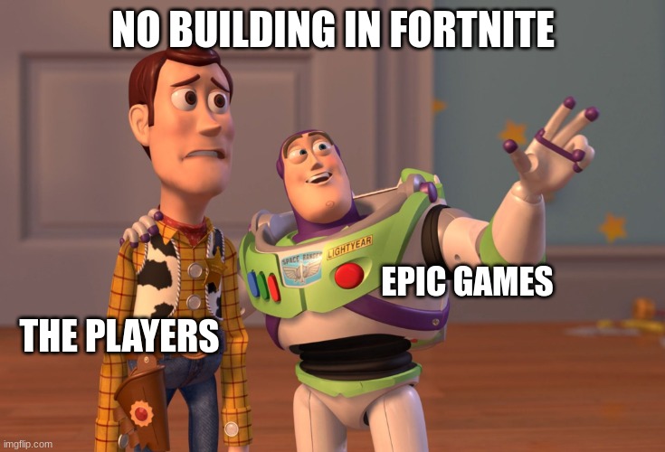 no building fortnite | NO BUILDING IN FORTNITE; EPIC GAMES; THE PLAYERS | image tagged in memes,x x everywhere | made w/ Imgflip meme maker