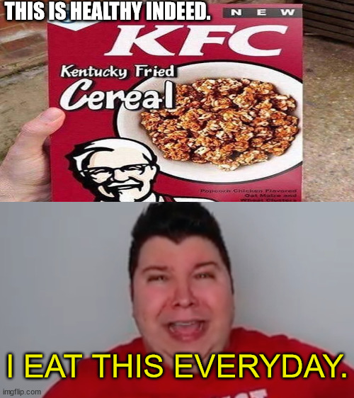 THIS IS HEALTHY INDEED. I EAT THIS EVERYDAY. | image tagged in i'm perfectly healthy | made w/ Imgflip meme maker
