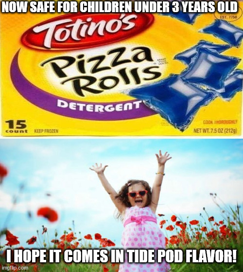 NOW SAFE FOR CHILDREN UNDER 3 YEARS OLD; I HOPE IT COMES IN TIDE POD FLAVOR! | image tagged in happy child | made w/ Imgflip meme maker