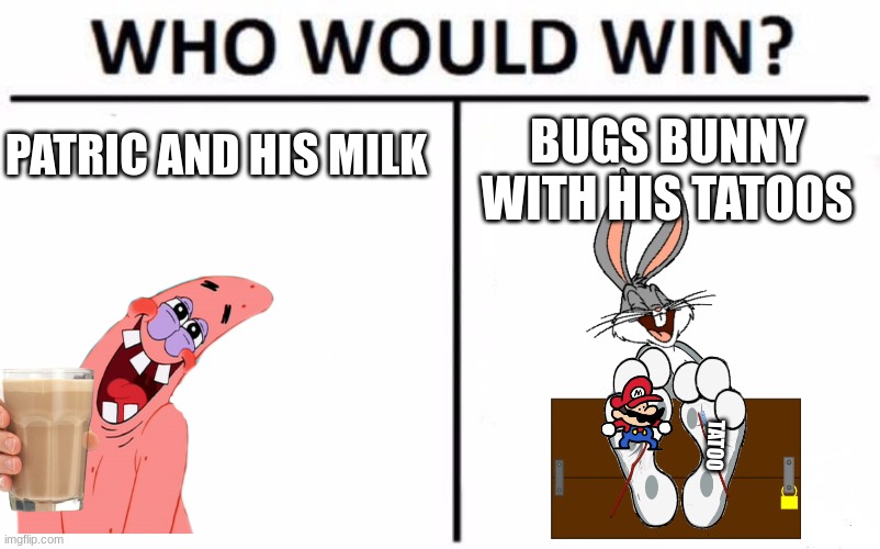 the great battle between cartoons | PATRIC AND HIS MILK; BUGS BUNNY WITH HIS TATOOS; TATOO | image tagged in memes,who would win | made w/ Imgflip meme maker