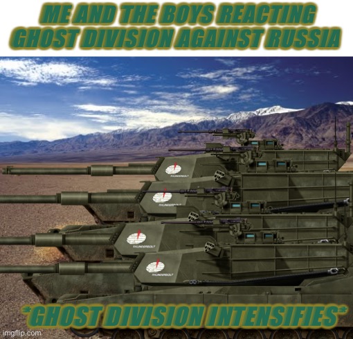 desert tumbleweed | ME AND THE BOYS REACTING GHOST DIVISION AGAINST RUSSIA; *GHOST DIVISION INTENSIFIES* | image tagged in desert tumbleweed | made w/ Imgflip meme maker