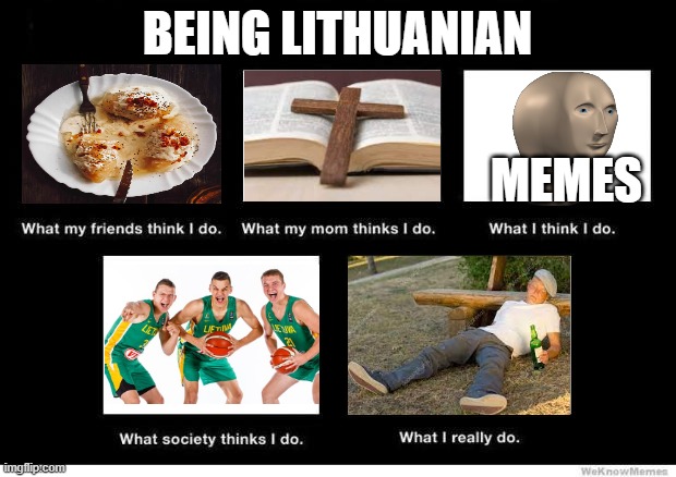 the truth about being lithuanian | BEING LITHUANIAN; MEMES | image tagged in what people think i do | made w/ Imgflip meme maker
