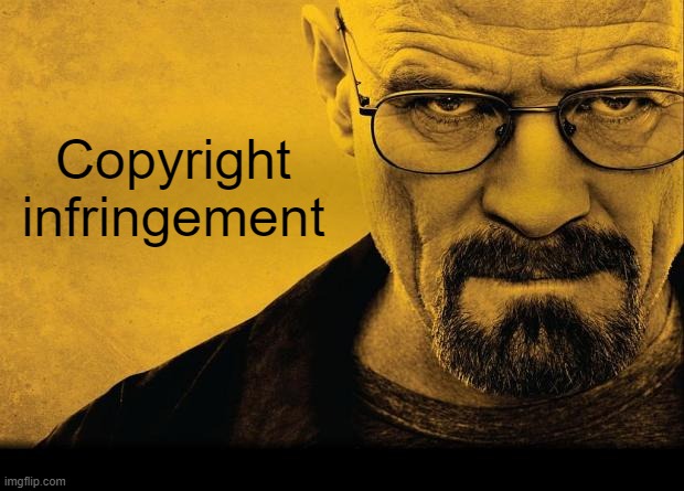 Looking at Nintendo | Copyright infringement | image tagged in breaking bad | made w/ Imgflip meme maker