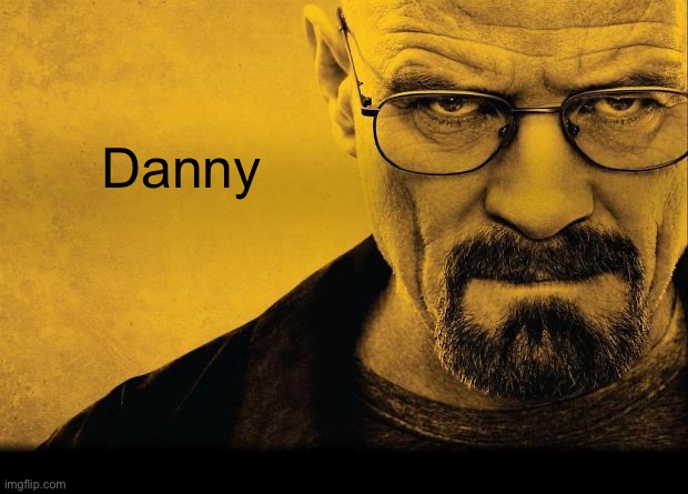 Disapprove this I dare you | Danny | image tagged in breaking bad | made w/ Imgflip meme maker