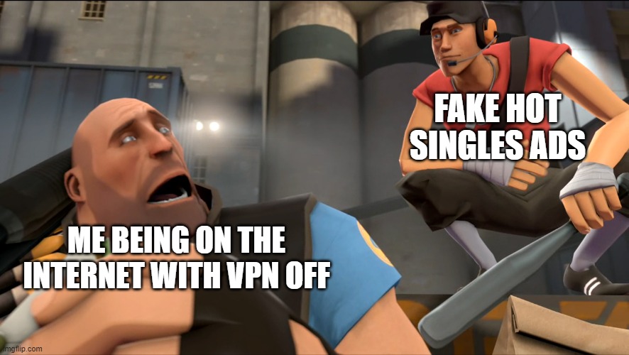 the only way i would buy a vpn | FAKE HOT SINGLES ADS; ME BEING ON THE INTERNET WITH VPN OFF | image tagged in yo what's up,memes,funny,true,fun stream,relatable | made w/ Imgflip meme maker