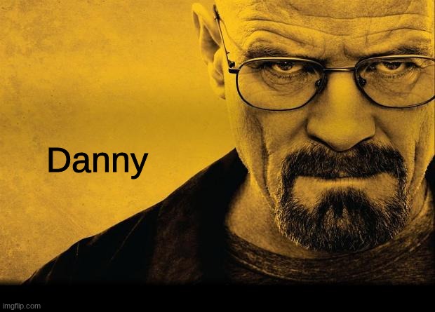 Breaking bad | Danny | image tagged in breaking bad | made w/ Imgflip meme maker
