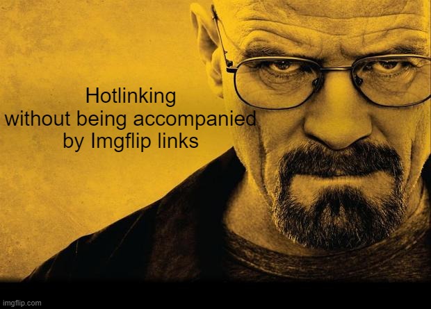 worst rule to break | Hotlinking without being accompanied by Imgflip links | image tagged in breaking bad | made w/ Imgflip meme maker