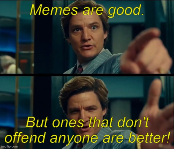 Life is good, but it can be better | Memes are good. But ones that don't offend anyone are better! | image tagged in life is good but it can be better | made w/ Imgflip meme maker