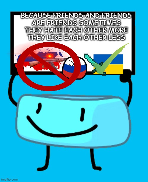Russia VS Ukraine | BECAUSE FRIENDS AND FRIENDS
ARE FRIENDS SOMETIMES THEY HATE EACH OTHER MORE
THEY LIKE EACH OTHER LESS | image tagged in bracelety sign | made w/ Imgflip meme maker