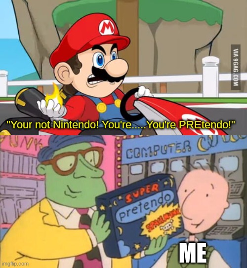 oooooh, super pretendo | "Your not Nintendo! You're.....You're PREtendo!"; ME | made w/ Imgflip meme maker