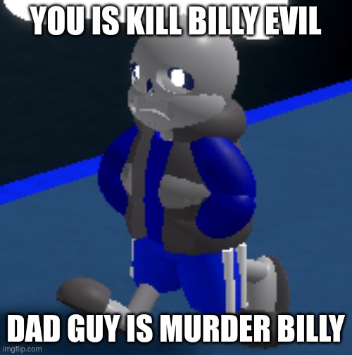 Depression | YOU IS KILL BILLY EVIL DAD GUY IS MURDER BILLY | image tagged in depression | made w/ Imgflip meme maker