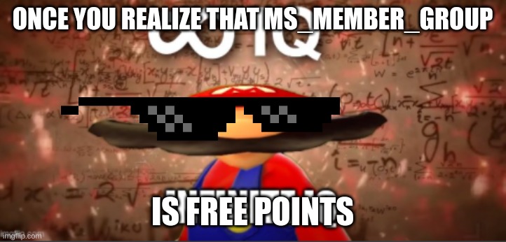 IIIIIIIIIIIQQQQQQQQQQ | ONCE YOU REALIZE THAT MS_MEMBER_GROUP; IS FREE POINTS | image tagged in iiiiiiiiiiiqqqqqqqqqq | made w/ Imgflip meme maker