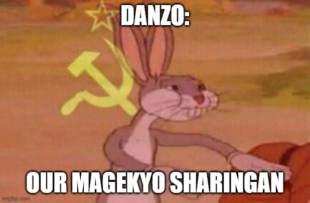 our | DANZO:; OUR MAGEKYO SHARINGAN | image tagged in our | made w/ Imgflip meme maker