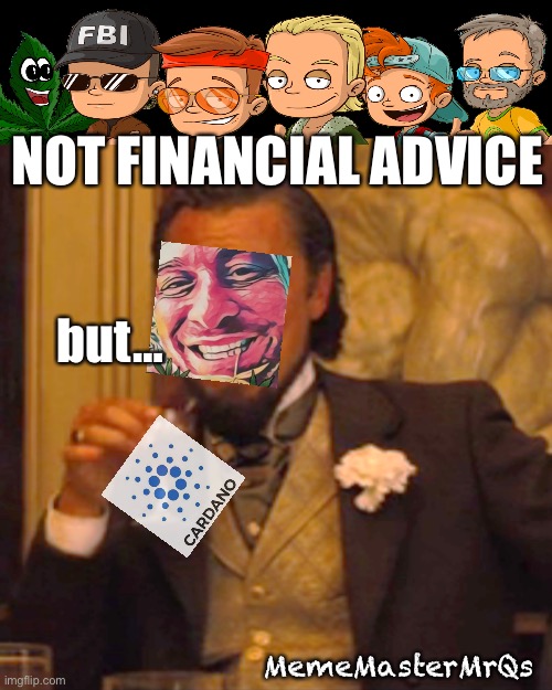 Cardano | NOT FINANCIAL ADVICE; but…; MemeMasterMrQs | image tagged in memes,laughing leo | made w/ Imgflip meme maker