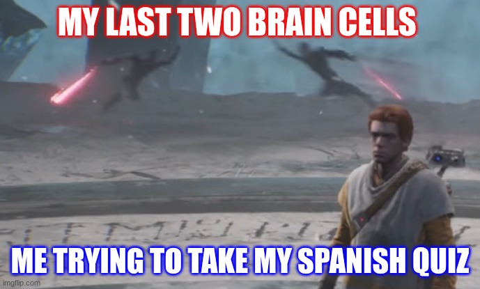 The Final Brain Cell | MY LAST TWO BRAIN CELLS; ME TRYING TO TAKE MY SPANISH QUIZ | image tagged in zanny inquisitor cal battle | made w/ Imgflip meme maker