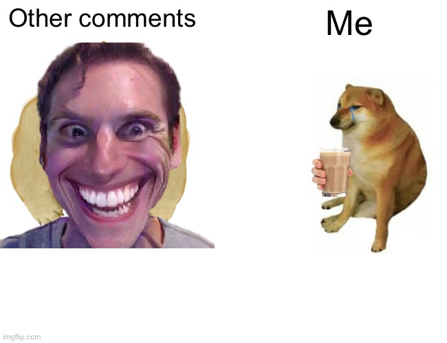 Buff Doge vs. Cheems Meme | Other comments Me | image tagged in memes,buff doge vs cheems | made w/ Imgflip meme maker