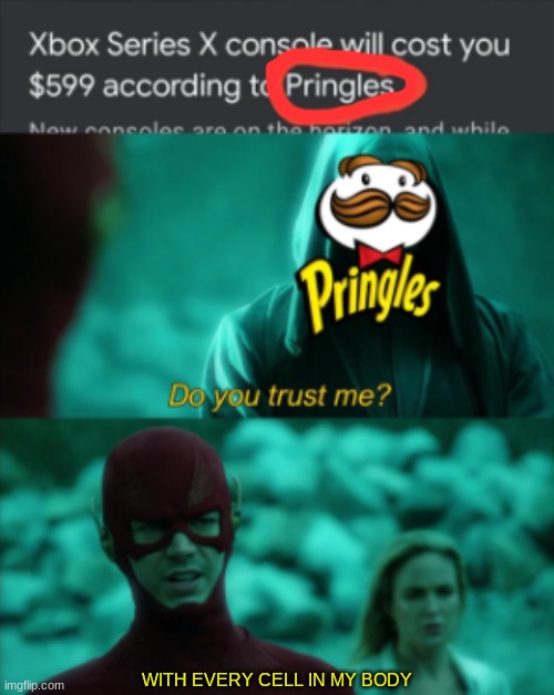 Mr. Pringles | WITH EVERY CELL IN MY BODY | image tagged in pringles,xbox,price | made w/ Imgflip meme maker
