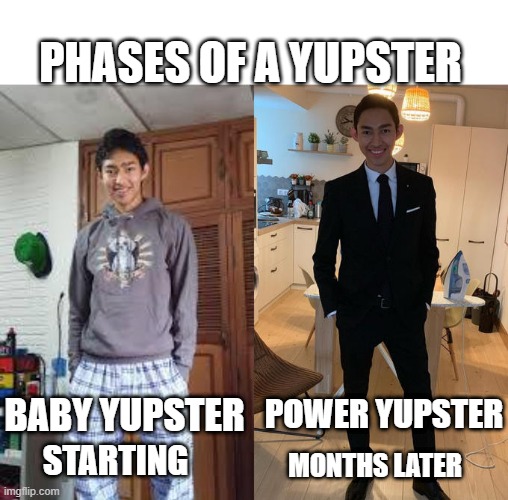 Phases of a Yupster | PHASES OF A YUPSTER; BABY YUPSTER; POWER YUPSTER; MONTHS LATER; STARTING | image tagged in fernanfloo dresses up | made w/ Imgflip meme maker