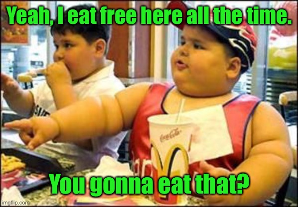 food! | Yeah, I eat free here all the time. You gonna eat that? | image tagged in food | made w/ Imgflip meme maker