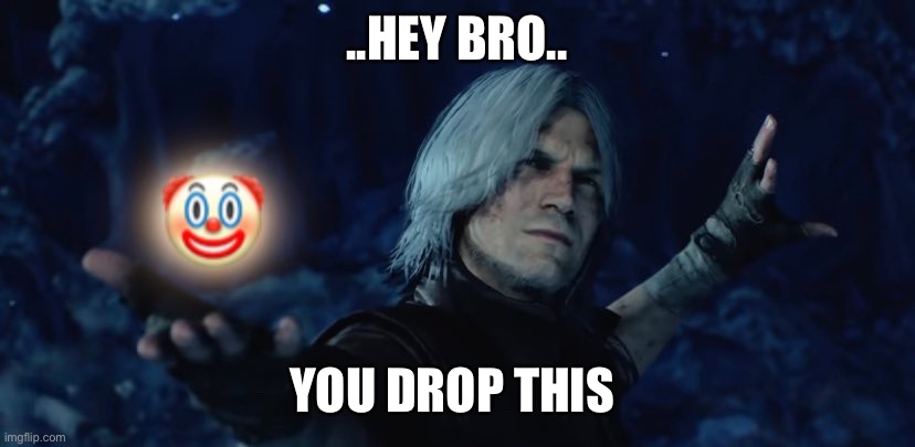 Dante - Devil May Cry | ..HEY BRO.. YOU DROP THIS | image tagged in devil may cry,dante,clown,bruh,bruh moment,games,DevilMayCry | made w/ Imgflip meme maker