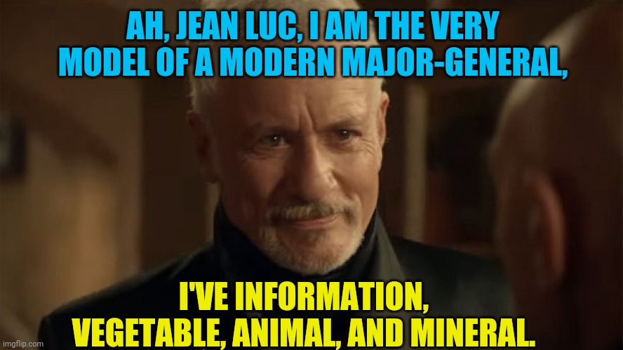 AH, JEAN LUC, I AM THE VERY MODEL OF A MODERN MAJOR-GENERAL, I'VE INFORMATION, VEGETABLE, ANIMAL, AND MINERAL. | made w/ Imgflip meme maker