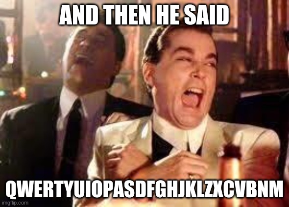 And then he said .... | AND THEN HE SAID; QWERTYUIOPASDFGHJKLZXCVBNM | image tagged in and then he said | made w/ Imgflip meme maker