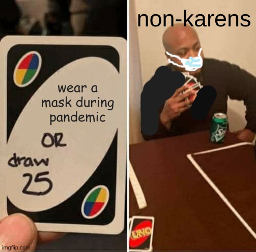 Wear a mask | non-karens; wear a mask during pandemic | image tagged in memes,uno draw 25 cards | made w/ Imgflip meme maker