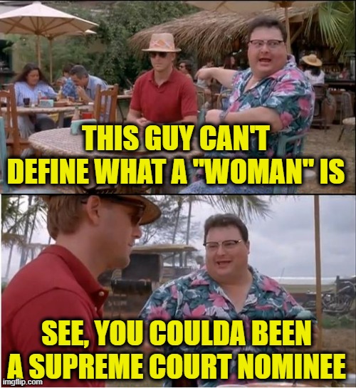 Look Out: It's a Trick Question | THIS GUY CAN'T DEFINE WHAT A "WOMAN" IS; SEE, YOU COULDA BEEN A SUPREME COURT NOMINEE | image tagged in memes,see nobody cares,ketanji brown jackson,us supreme court,definition of woman | made w/ Imgflip meme maker