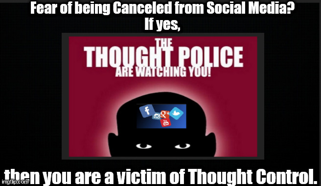 Your fear of being Canceled from Social Media is an indication that you have been Socially Engineered. | Fear of being Canceled from Social Media?
If yes, then you are a victim of Thought Control. | image tagged in memes,politics | made w/ Imgflip meme maker