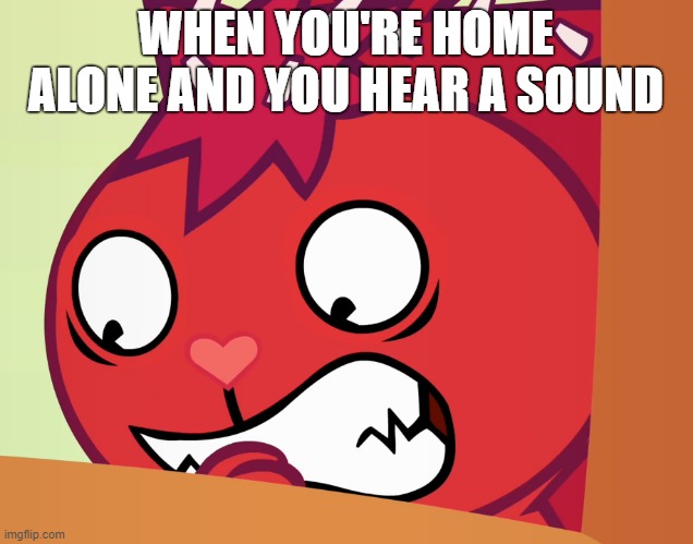a meme you can relate to | WHEN YOU'RE HOME ALONE AND YOU HEAR A SOUND | image tagged in feared flaky htf | made w/ Imgflip meme maker