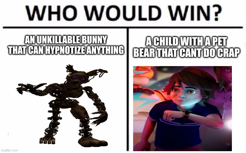 i dont know let me just play security breach oh wait i already did also how tf | AN UNKILLABLE BUNNY THAT CAN HYPNOTIZE ANYTHING; A CHILD WITH A PET BEAR THAT CANT DO CRAP | image tagged in memes,who would win | made w/ Imgflip meme maker
